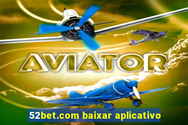 52bet.com baixar aplicativo